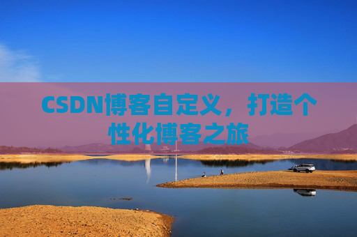 CSDN博客自定义，打造个性化博客之旅