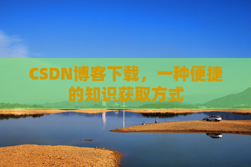 CSDN博客下载，一种便捷的知识获取方式